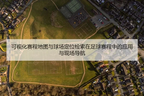 可视化赛程地图与球场定位检索在足球赛程中的应用与现场导航